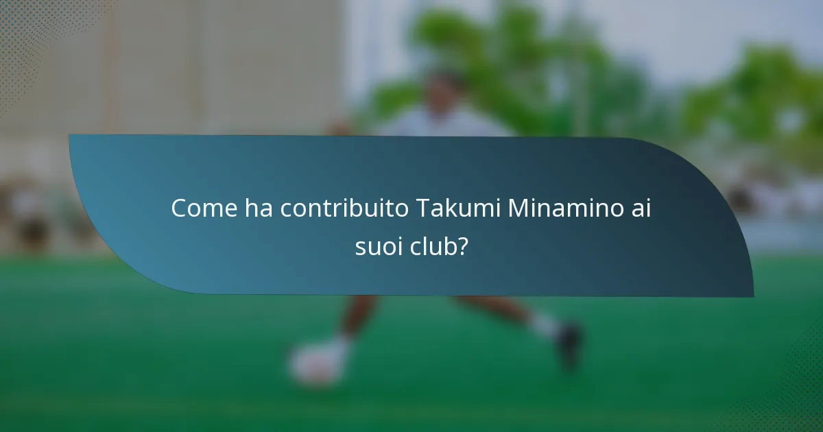 Come ha contribuito Takumi Minamino ai suoi club?