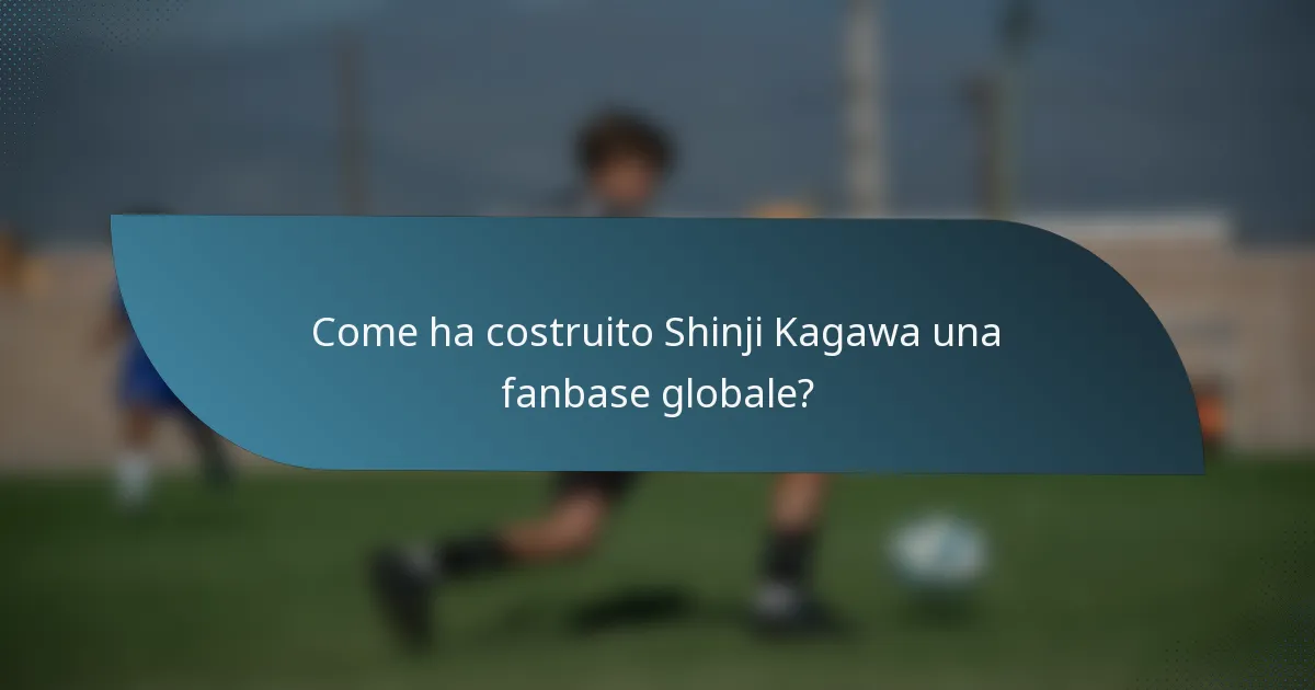 Come ha costruito Shinji Kagawa una fanbase globale?