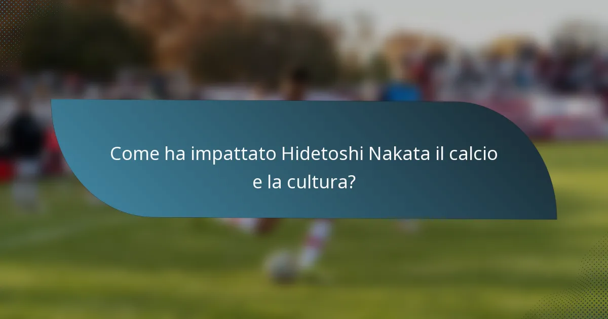 Come ha impattato Hidetoshi Nakata il calcio e la cultura?