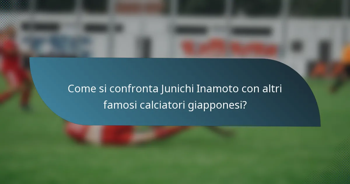 Come si confronta Junichi Inamoto con altri famosi calciatori giapponesi?