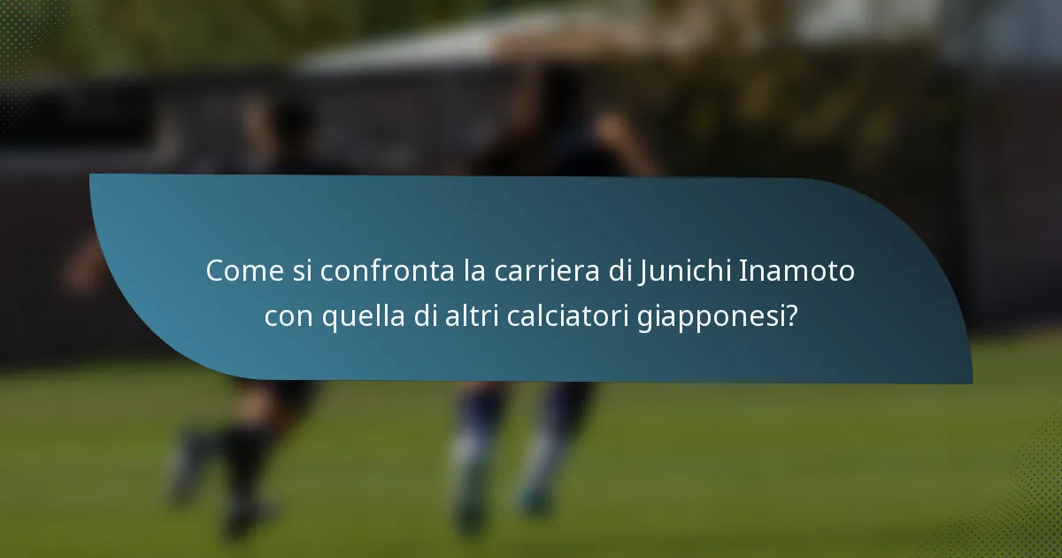Come si confronta la carriera di Junichi Inamoto con quella di altri calciatori giapponesi?