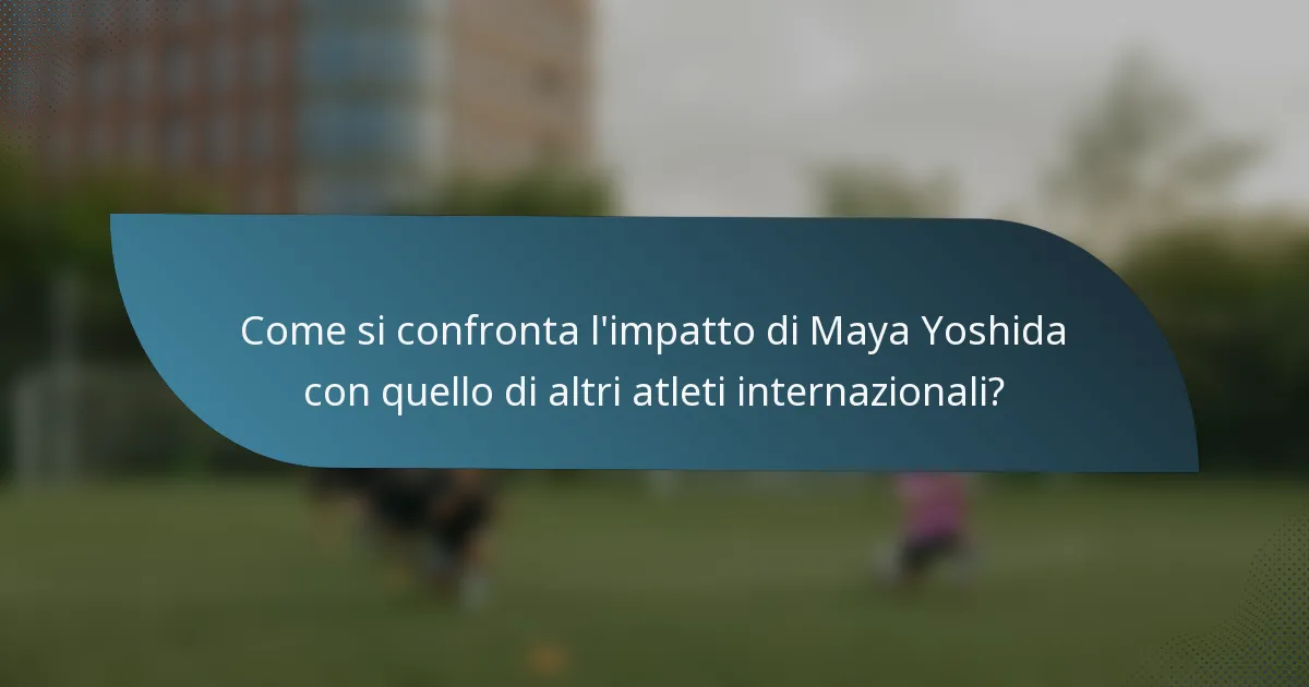 Come si confronta l'impatto di Maya Yoshida con quello di altri atleti internazionali?