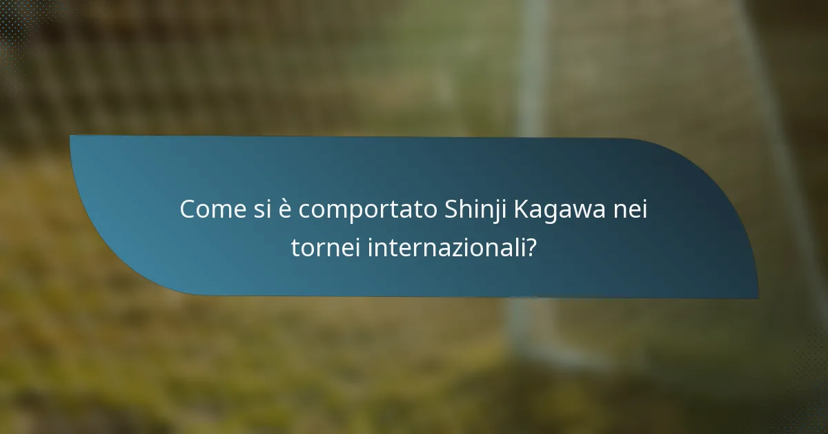 Come si è comportato Shinji Kagawa nei tornei internazionali?