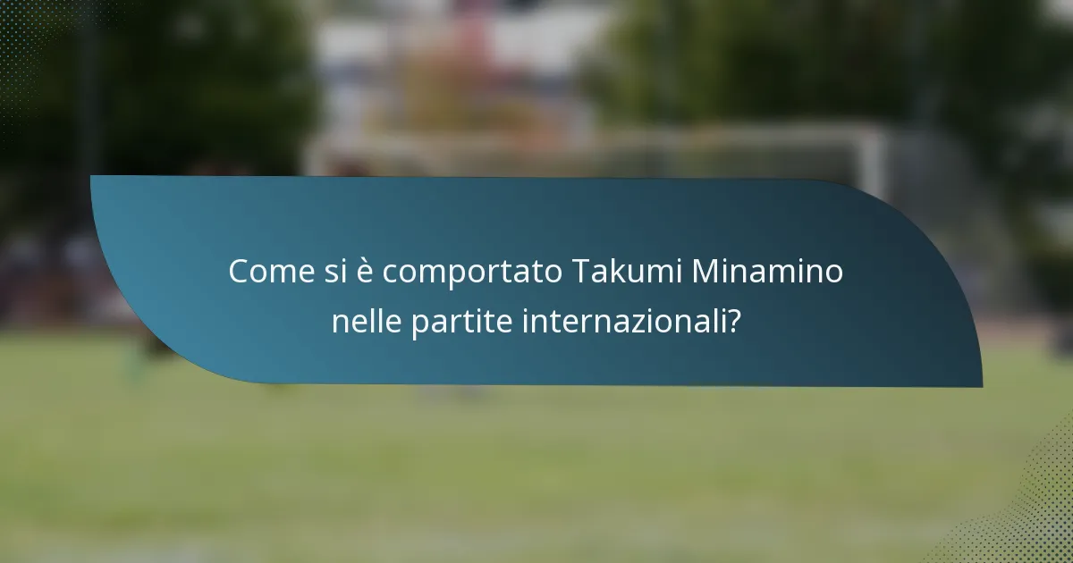 Come si è comportato Takumi Minamino nelle partite internazionali?