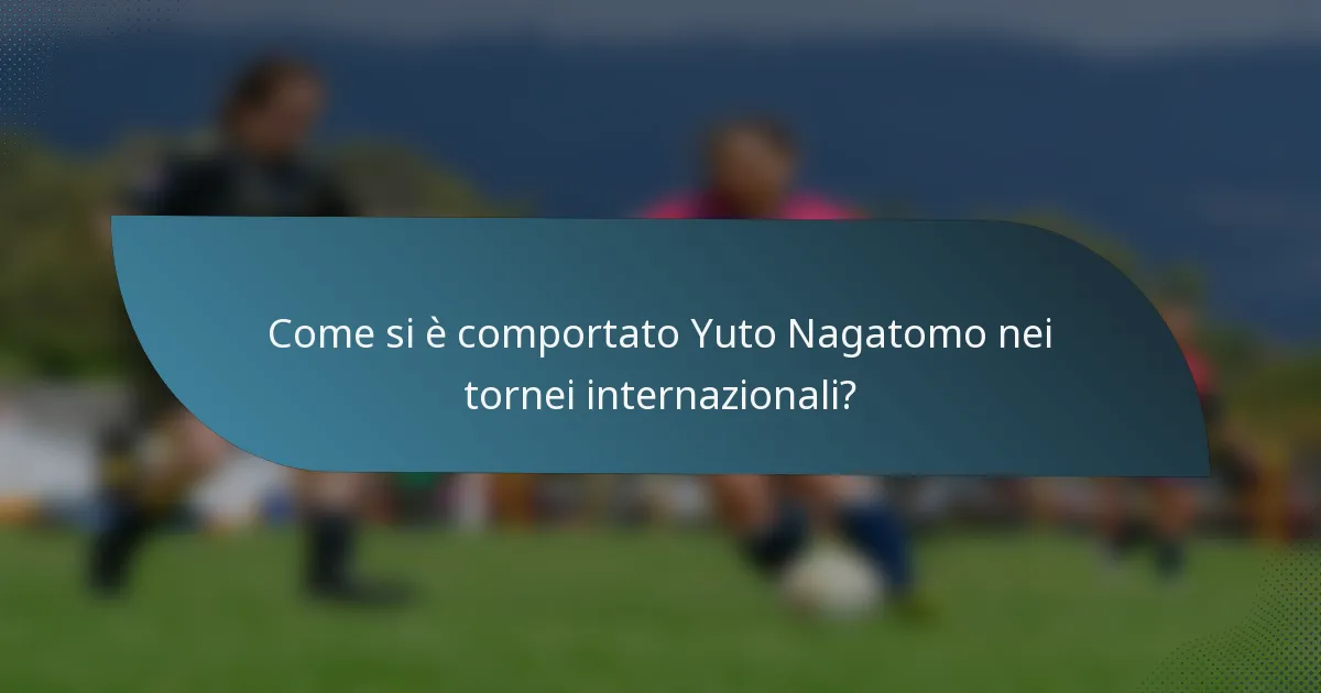 Come si è comportato Yuto Nagatomo nei tornei internazionali?