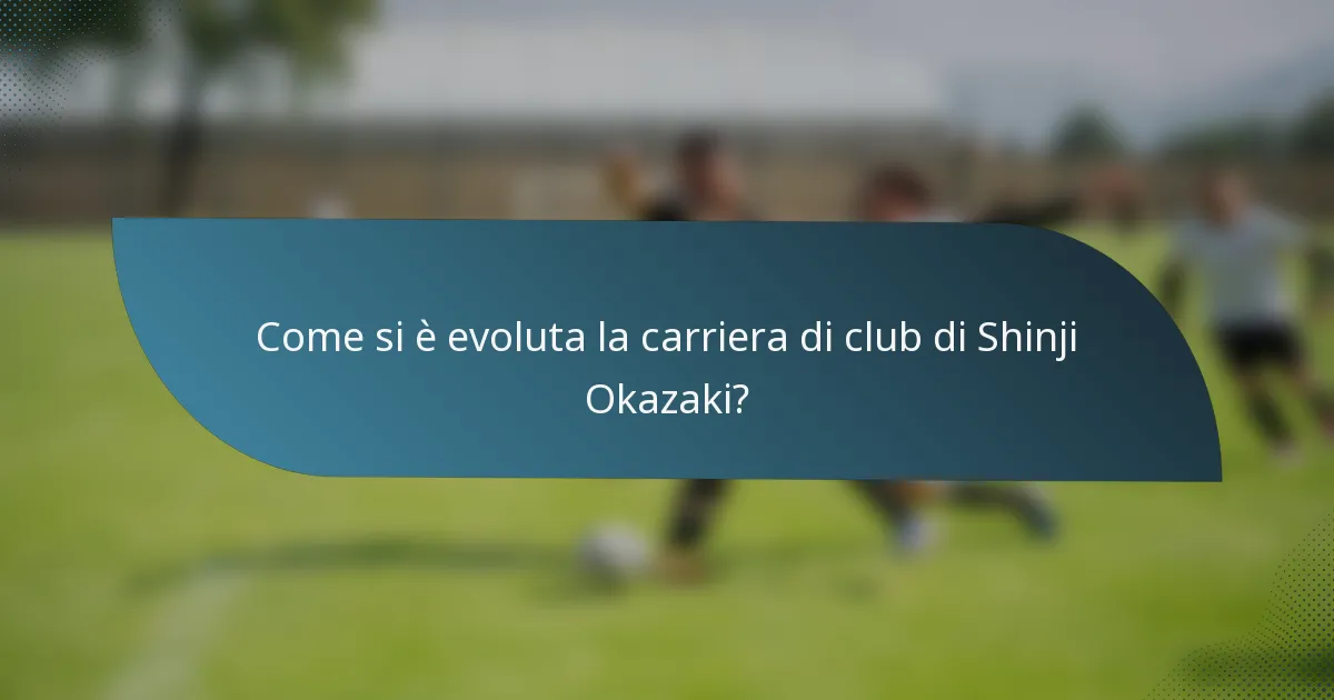 Come si è evoluta la carriera di club di Shinji Okazaki?
