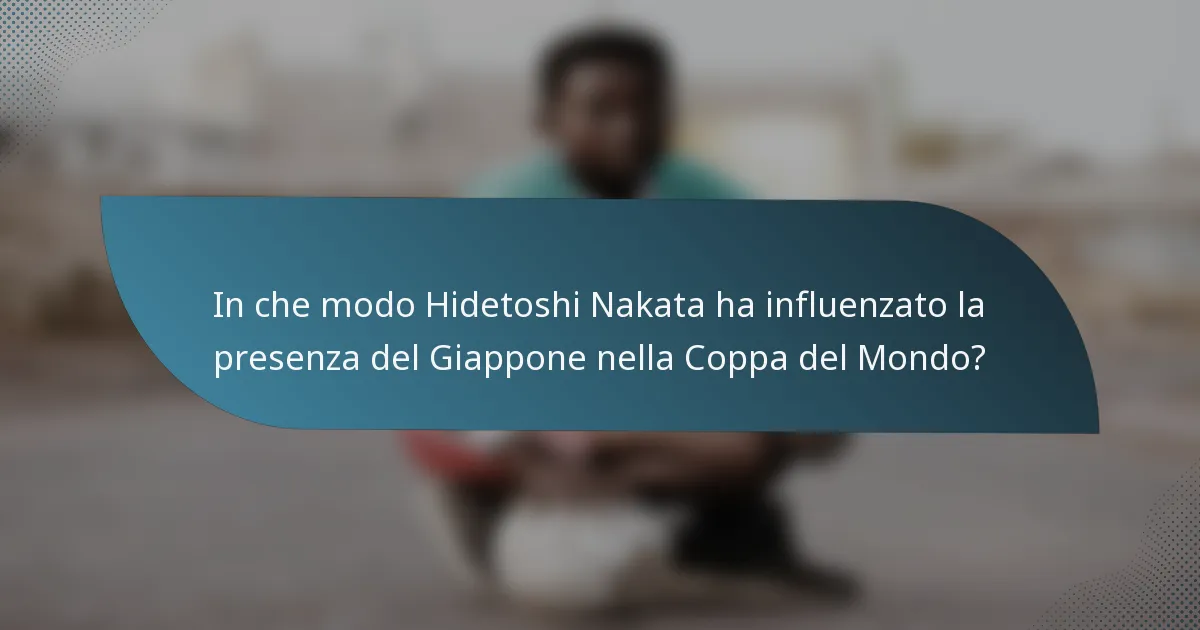 In che modo Hidetoshi Nakata ha influenzato la presenza del Giappone nella Coppa del Mondo?