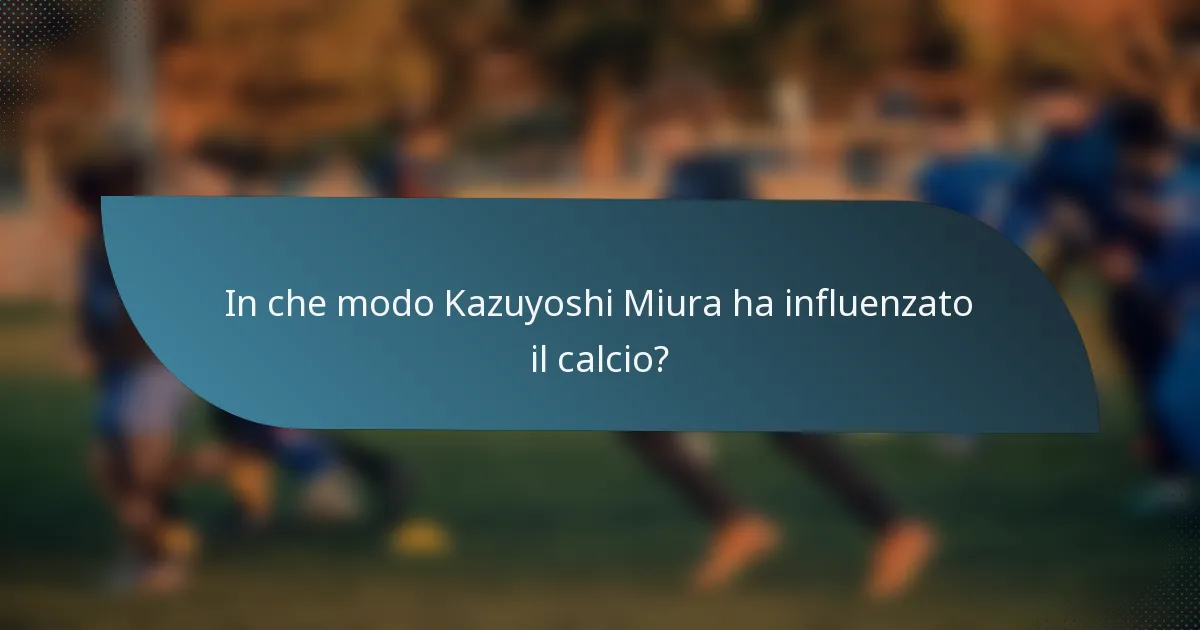 In che modo Kazuyoshi Miura ha influenzato il calcio?