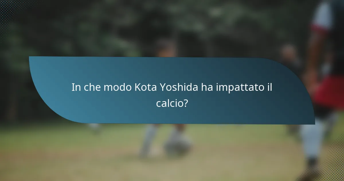 In che modo Kota Yoshida ha impattato il calcio?