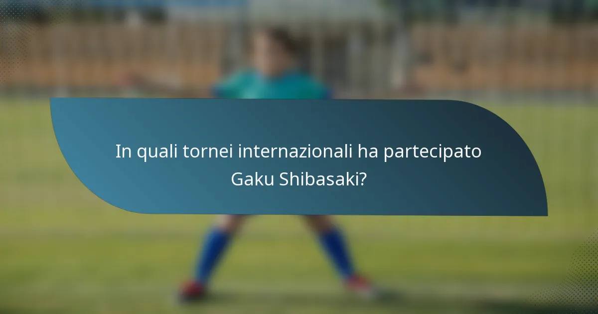 In quali tornei internazionali ha partecipato Gaku Shibasaki?