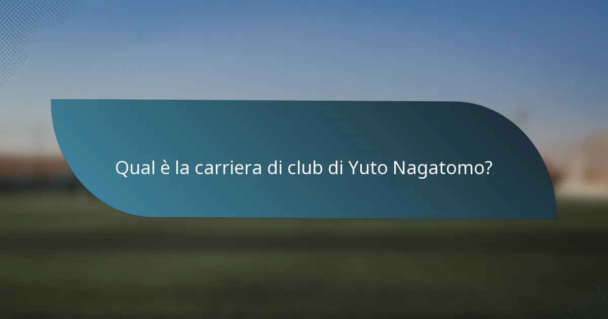 Qual è la carriera di club di Yuto Nagatomo?