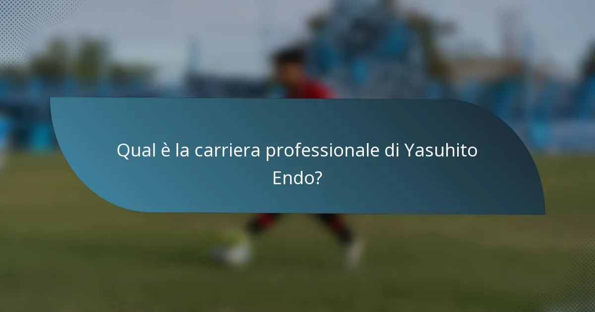 Qual è la carriera professionale di Yasuhito Endo?