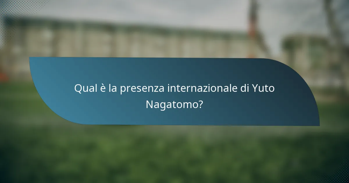 Qual è la presenza internazionale di Yuto Nagatomo?