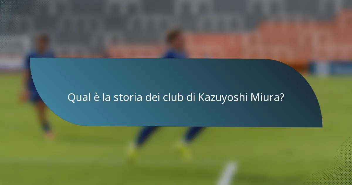 Qual è la storia dei club di Kazuyoshi Miura?