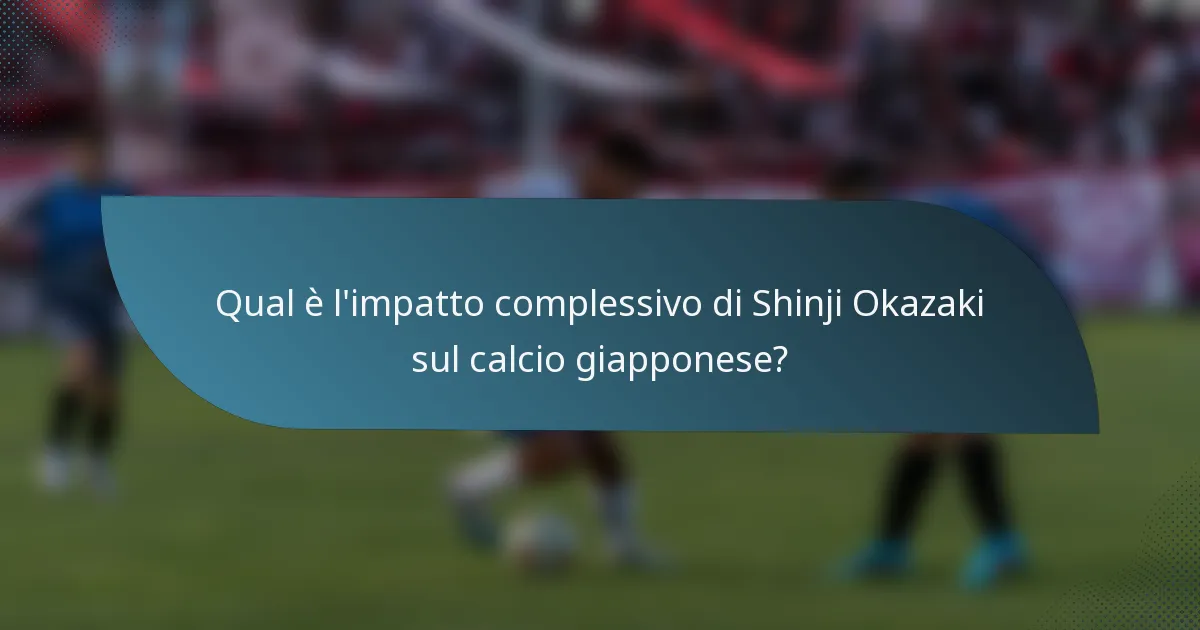 Qual è l'impatto complessivo di Shinji Okazaki sul calcio giapponese?