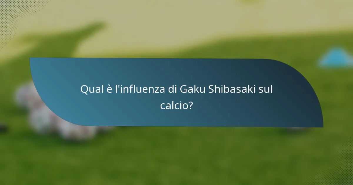 Qual è l'influenza di Gaku Shibasaki sul calcio?