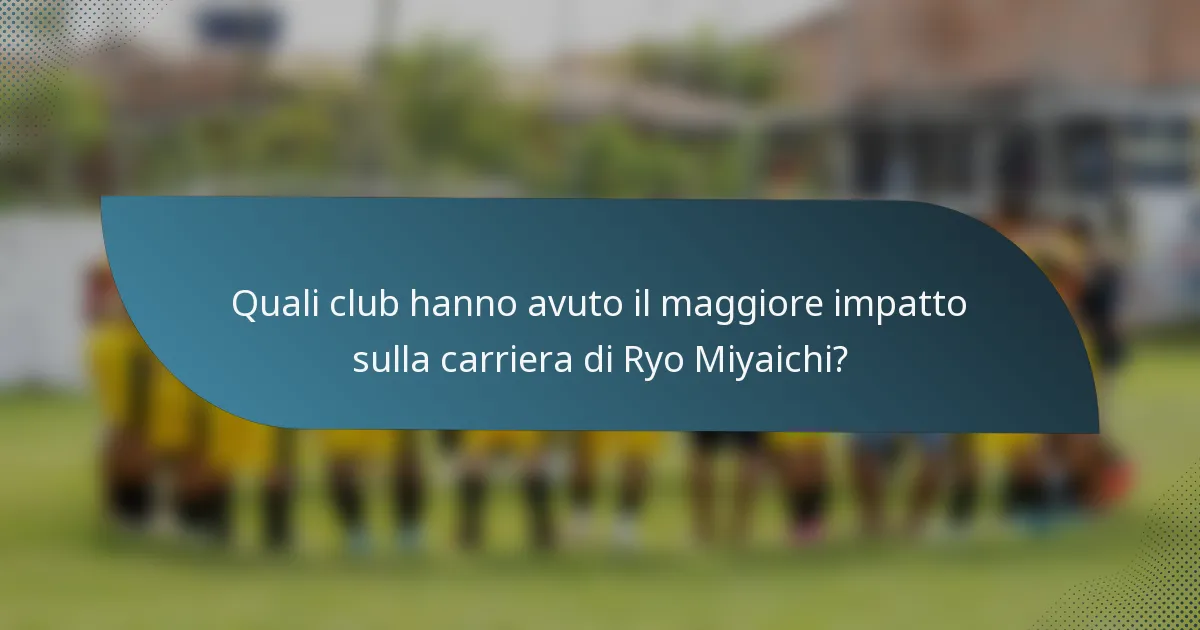 Quali club hanno avuto il maggiore impatto sulla carriera di Ryo Miyaichi?
