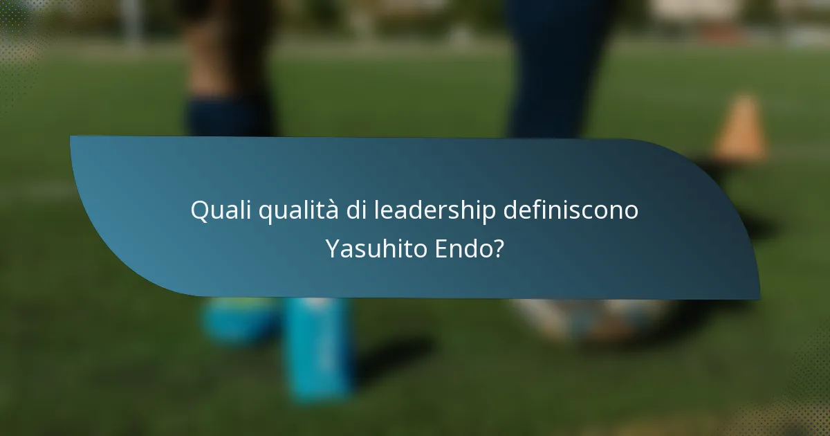 Quali qualità di leadership definiscono Yasuhito Endo?