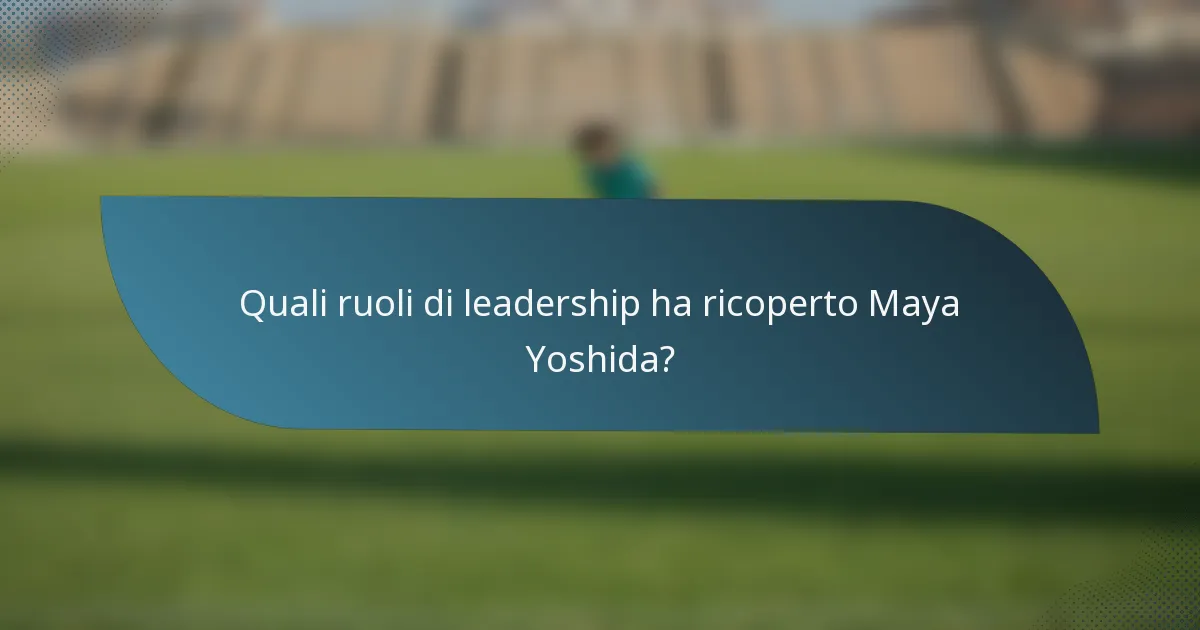 Quali ruoli di leadership ha ricoperto Maya Yoshida?