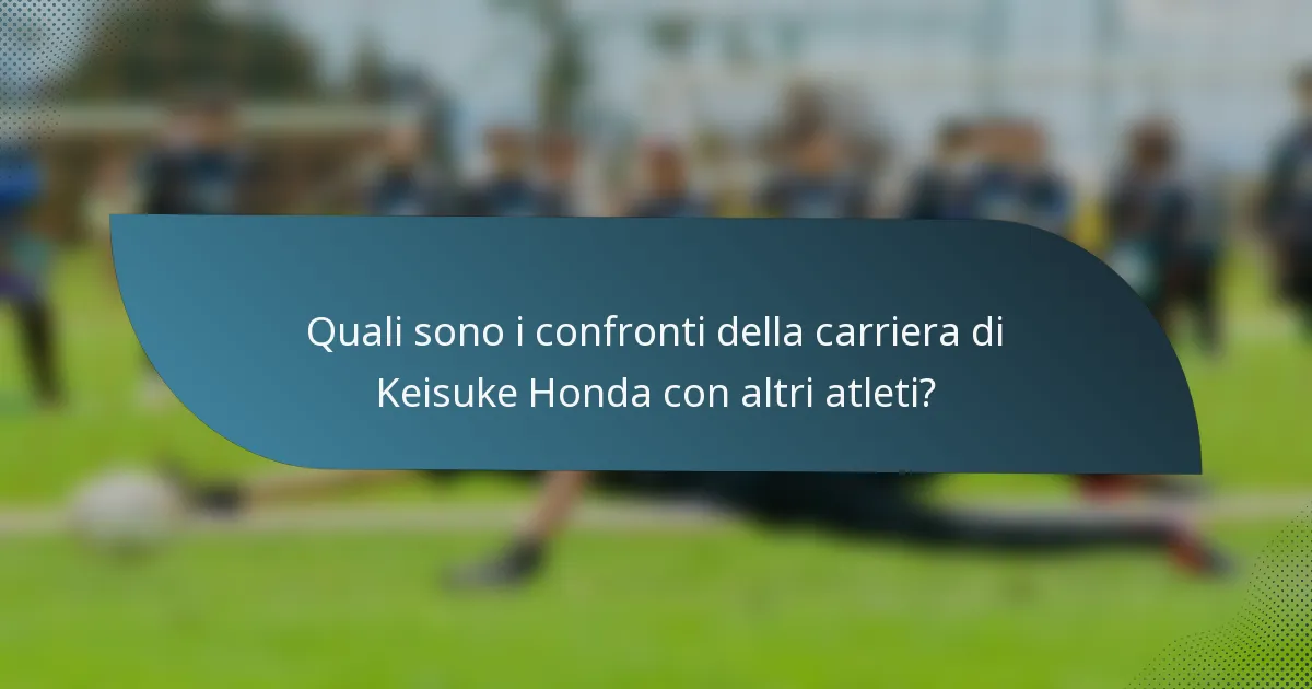 Quali sono i confronti della carriera di Keisuke Honda con altri atleti?