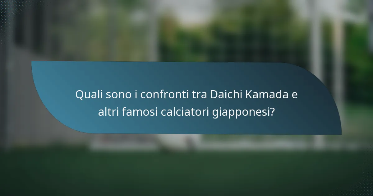 Quali sono i confronti tra Daichi Kamada e altri famosi calciatori giapponesi?