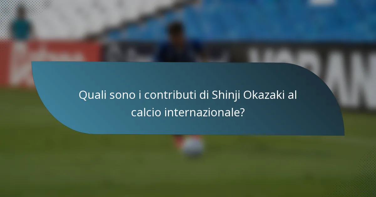 Quali sono i contributi di Shinji Okazaki al calcio internazionale?