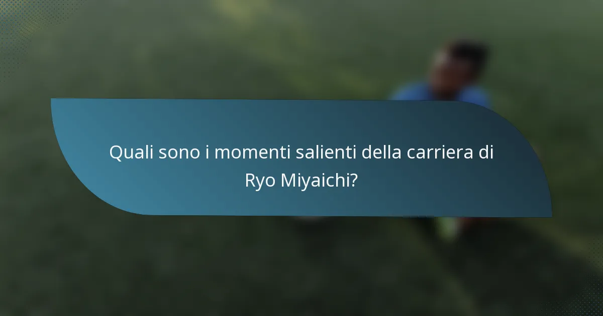 Quali sono i momenti salienti della carriera di Ryo Miyaichi?