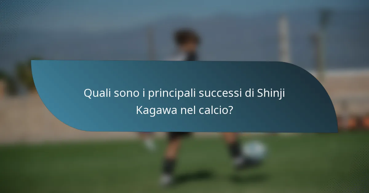 Quali sono i principali successi di Shinji Kagawa nel calcio?