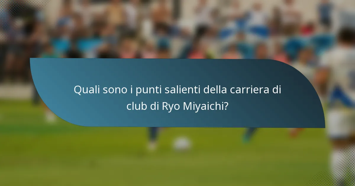 Quali sono i punti salienti della carriera di club di Ryo Miyaichi?