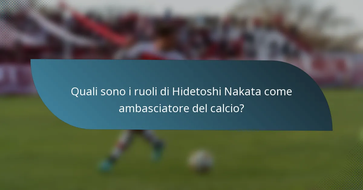 Quali sono i ruoli di Hidetoshi Nakata come ambasciatore del calcio?
