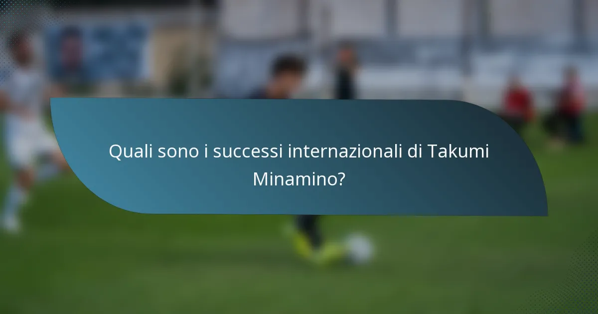 Quali sono i successi internazionali di Takumi Minamino?