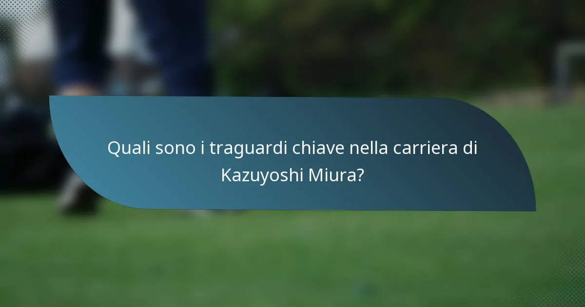Quali sono i traguardi chiave nella carriera di Kazuyoshi Miura?