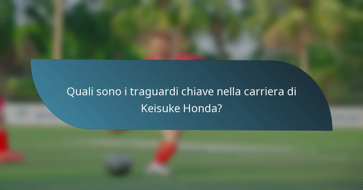 Quali sono i traguardi chiave nella carriera di Keisuke Honda?