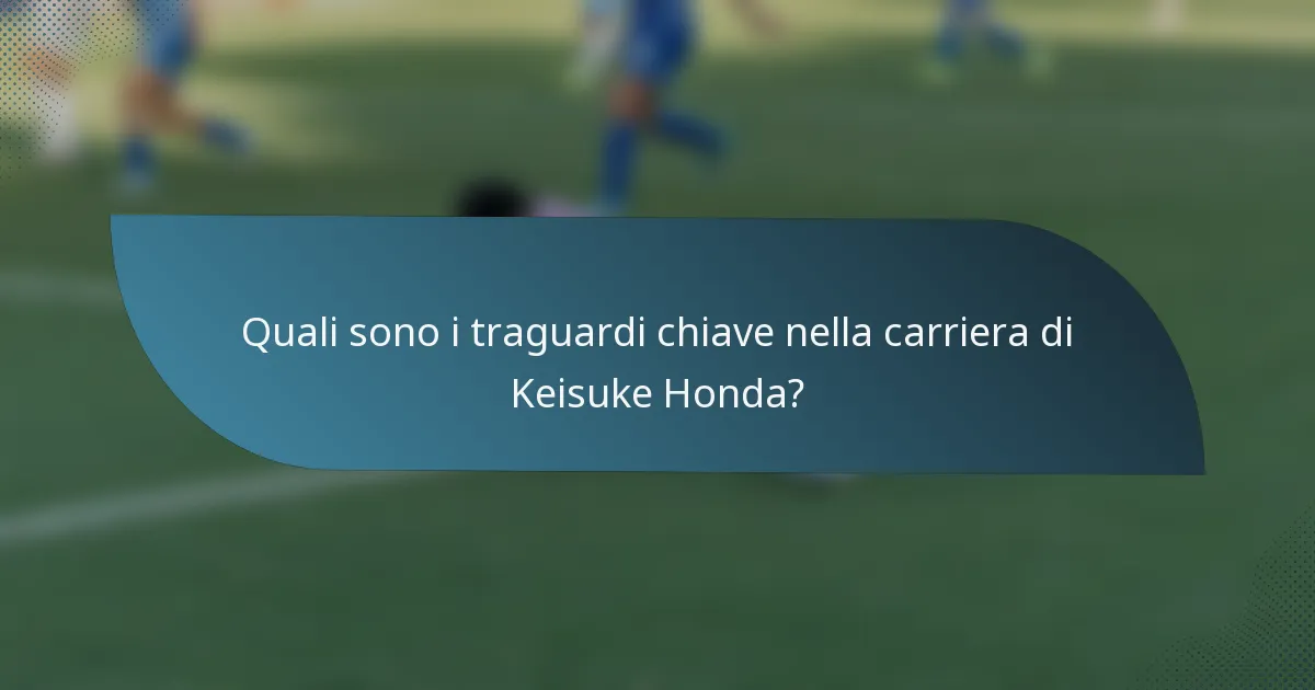 Quali sono i traguardi chiave nella carriera di Keisuke Honda?