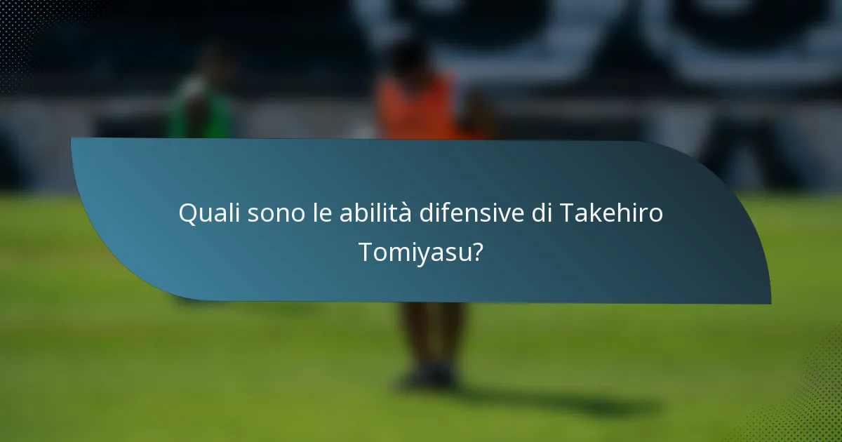 Quali sono le abilità difensive di Takehiro Tomiyasu?