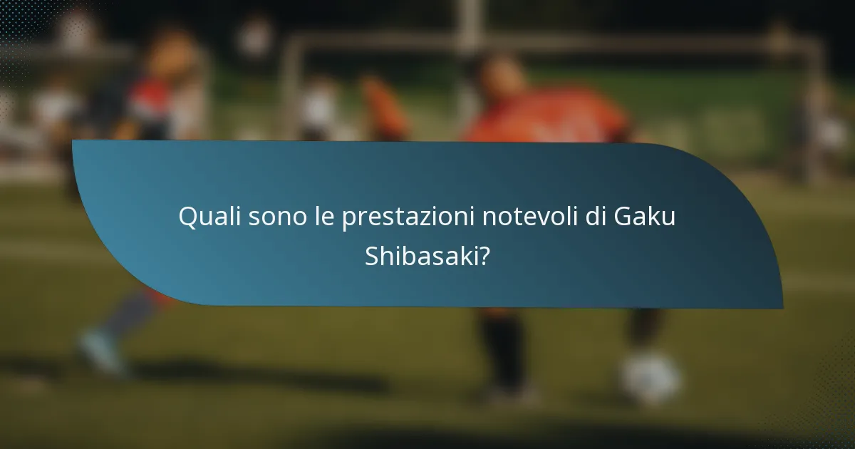 Quali sono le prestazioni notevoli di Gaku Shibasaki?
