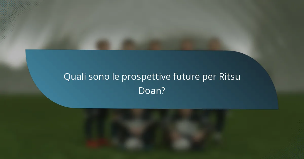 Quali sono le prospettive future per Ritsu Doan?
