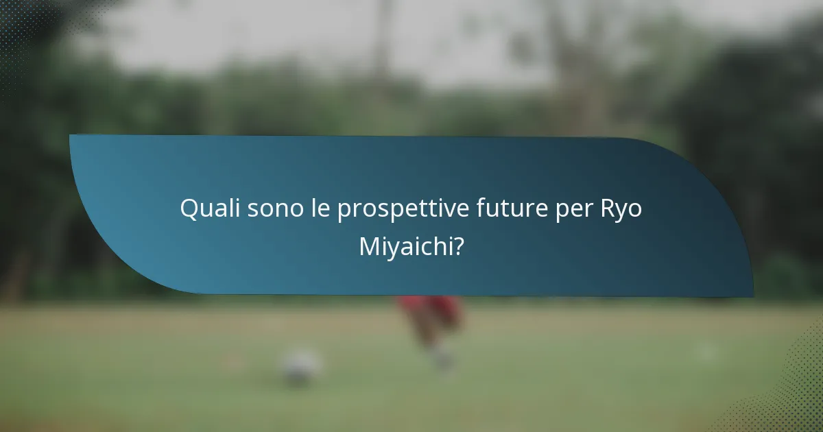 Quali sono le prospettive future per Ryo Miyaichi?