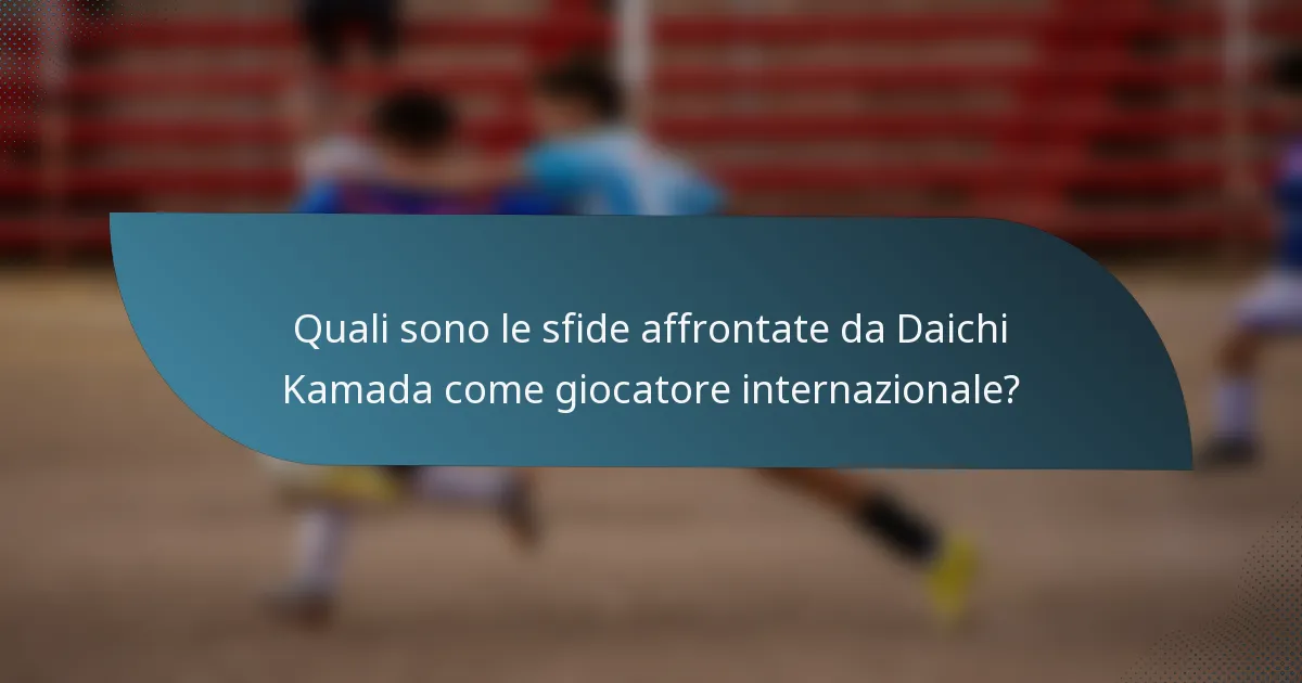 Quali sono le sfide affrontate da Daichi Kamada come giocatore internazionale?
