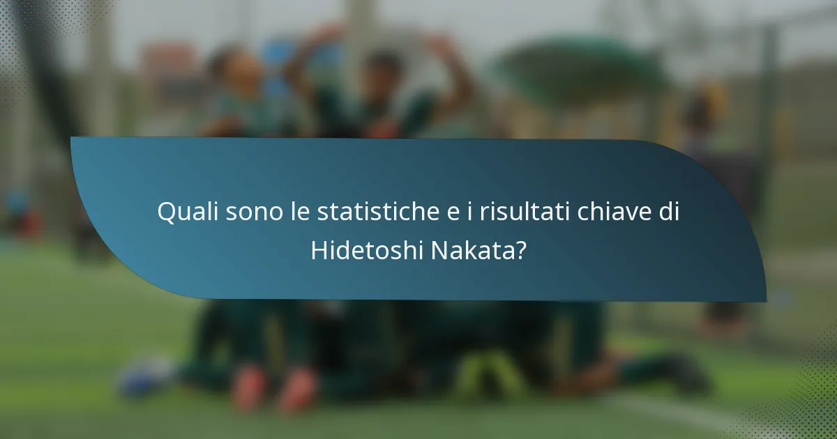 Quali sono le statistiche e i risultati chiave di Hidetoshi Nakata?