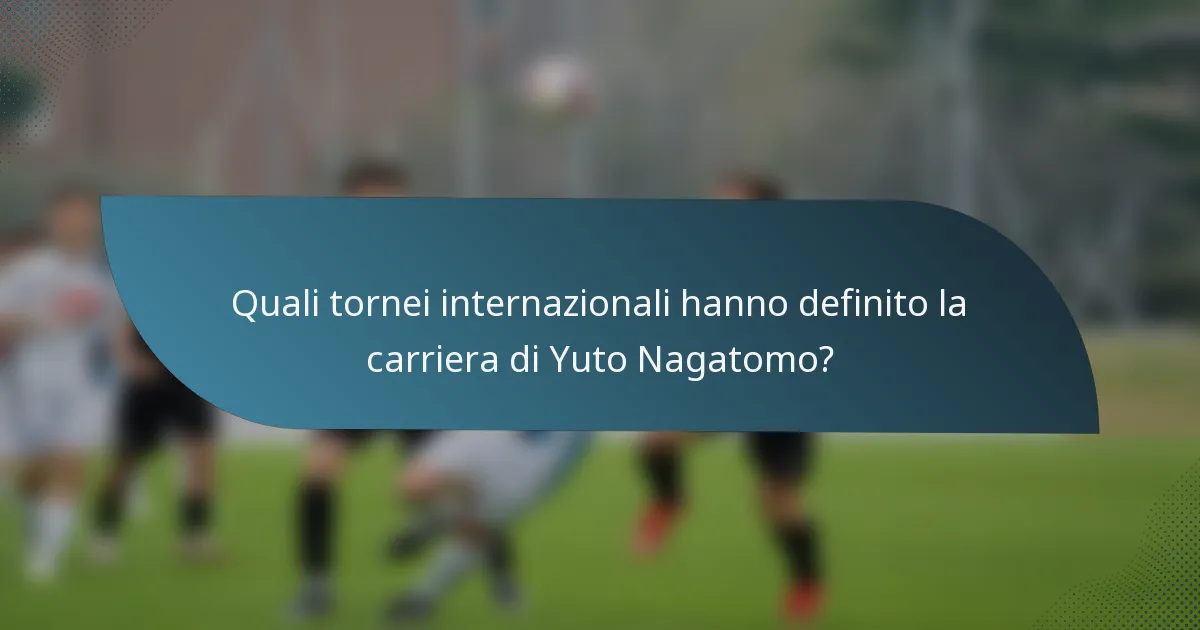 Quali tornei internazionali hanno definito la carriera di Yuto Nagatomo?