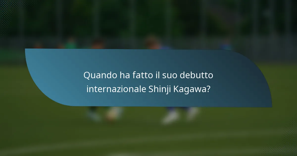 Quando ha fatto il suo debutto internazionale Shinji Kagawa?