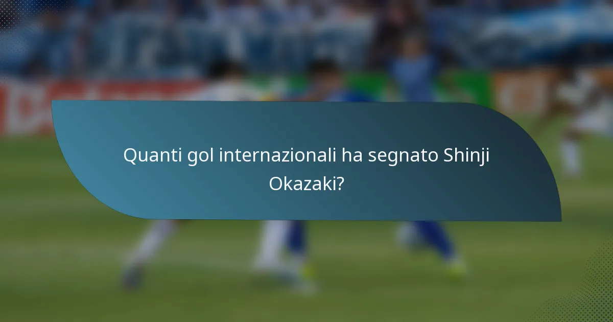 Quanti gol internazionali ha segnato Shinji Okazaki?